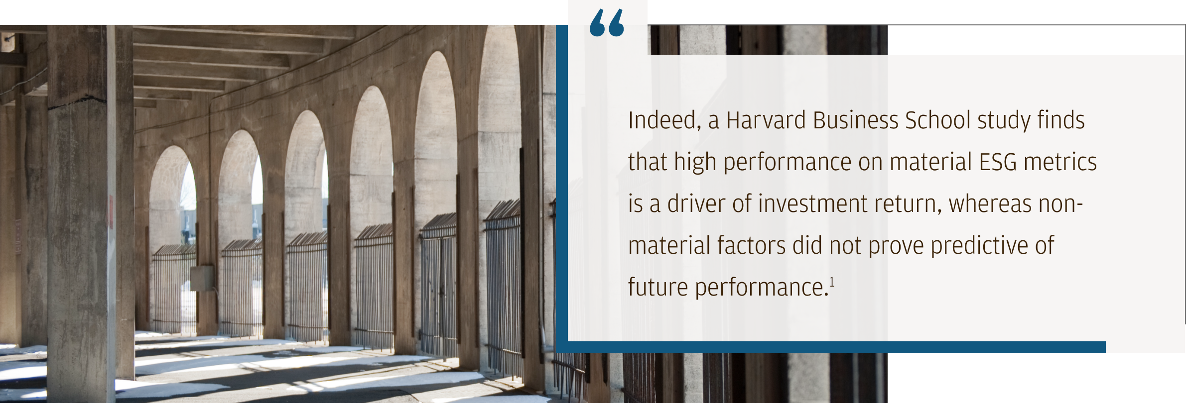 Overlaid on an image of cement archways at Harvard Stadium in Allston, Mass., a quote box reads: Indeed, a Harvard Business School study finds that high-performance on material ESG metrics is a driver of investment return, whereas non-material factors did not prove predictive of future performance.